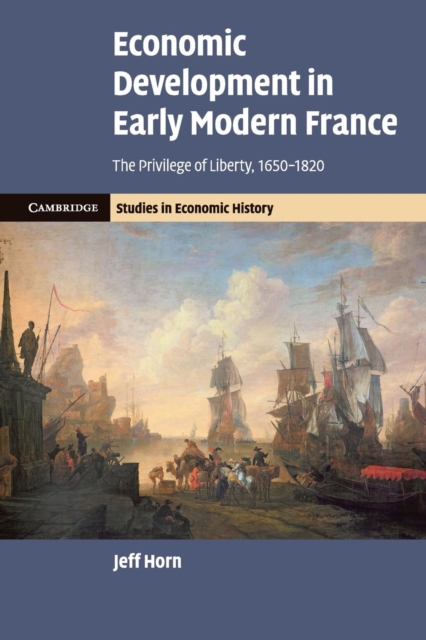Economic Development in Early Modern France : The Privilege of Liberty, 1650-1820, Paperback / softback Book