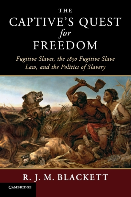 The Captive's Quest for Freedom : Fugitive Slaves, the 1850 Fugitive Slave Law, and the Politics of Slavery, Paperback / softback Book