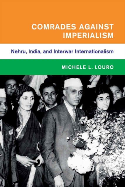 Comrades against Imperialism : Nehru, India, and Interwar Internationalism, Paperback / softback Book