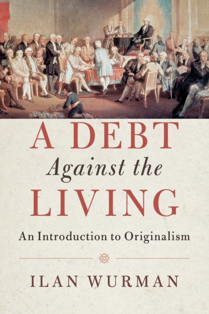 A Debt Against the Living : An Introduction to Originalism, Paperback / softback Book