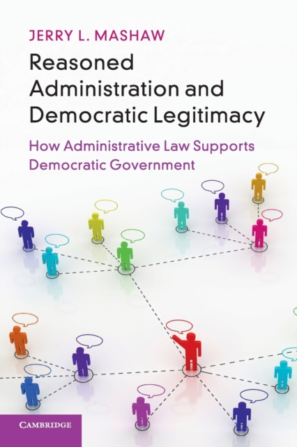 Reasoned Administration and Democratic Legitimacy : How Administrative Law Supports Democratic Government, Paperback / softback Book