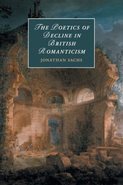 The Poetics of Decline in British Romanticism, Paperback / softback Book