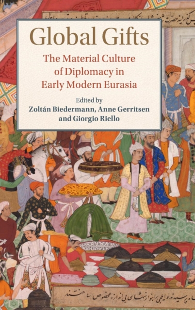 Global Gifts : The Material Culture of Diplomacy in Early Modern Eurasia, Hardback Book