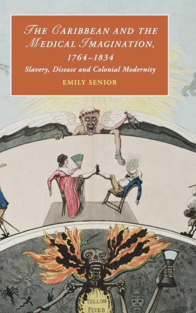 The Caribbean and the Medical Imagination, 1764-1834 : Slavery, Disease and Colonial Modernity, Hardback Book