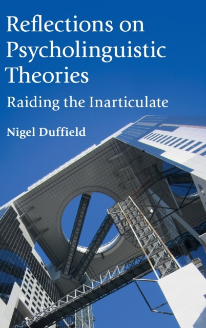 Reflections on Psycholinguistic Theories : Raiding the Inarticulate, Hardback Book