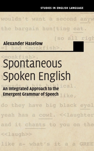 Spontaneous Spoken English : An Integrated Approach to the Emergent Grammar of Speech, Hardback Book
