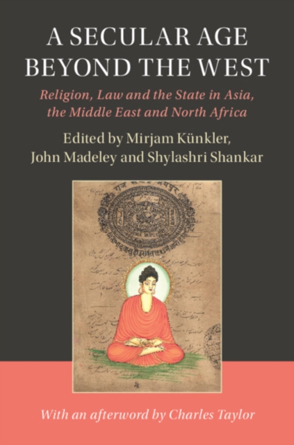 A Secular Age beyond the West : Religion, Law and the State in Asia, the Middle East and North Africa, Hardback Book