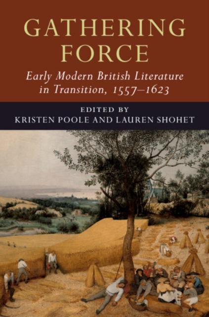 Gathering Force: Early Modern British Literature in Transition, 1557-1623: Volume 1, Hardback Book
