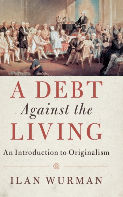 A Debt Against the Living : An Introduction to Originalism, Hardback Book