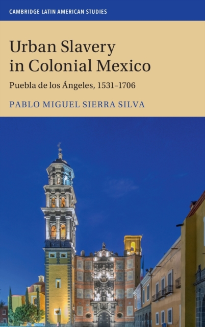 Urban Slavery in Colonial Mexico : Puebla de los Angeles, 1531-1706, Hardback Book