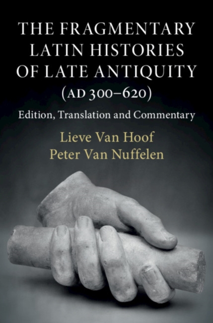 The Fragmentary Latin Histories of Late Antiquity (AD 300-620) : Edition, Translation and Commentary, Hardback Book