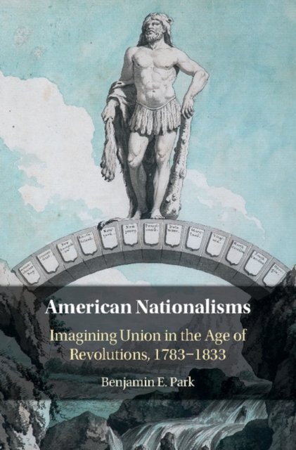 American Nationalisms : Imagining Union in the Age of Revolutions, 1783-1833, Hardback Book