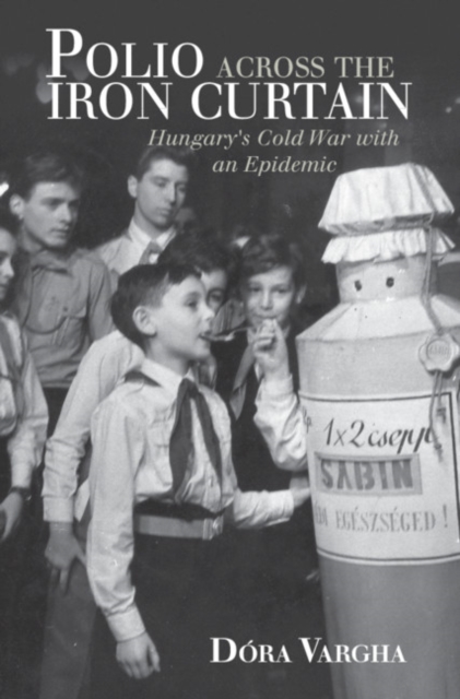 Polio Across the Iron Curtain : Hungary's Cold War with an Epidemic, Hardback Book