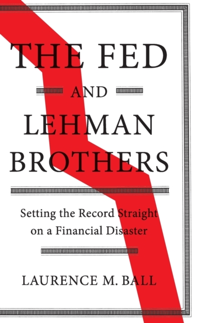 The Fed and Lehman Brothers : Setting the Record Straight on a Financial Disaster, Hardback Book