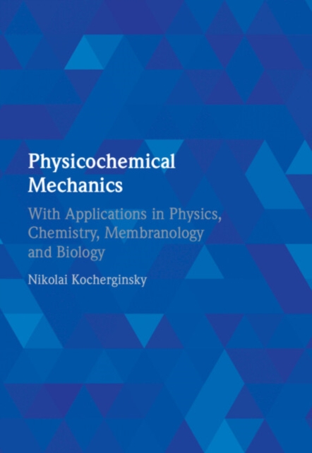 Physicochemical Mechanics : With Applications in Physics, Chemistry, Membranology and Biology, Hardback Book