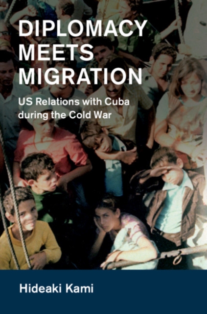 Diplomacy Meets Migration : US Relations with Cuba during the Cold War, Hardback Book