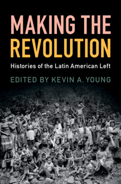 Making the Revolution : Histories of the Latin American Left, Hardback Book