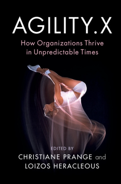 Agility.X : How Organizations Thrive in Unpredictable Times, Hardback Book