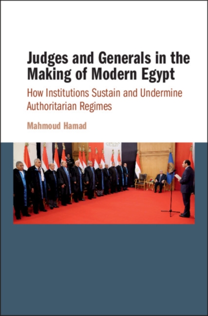 Judges and Generals in the Making of Modern Egypt : How Institutions Sustain and Undermine Authoritarian Regimes, Hardback Book