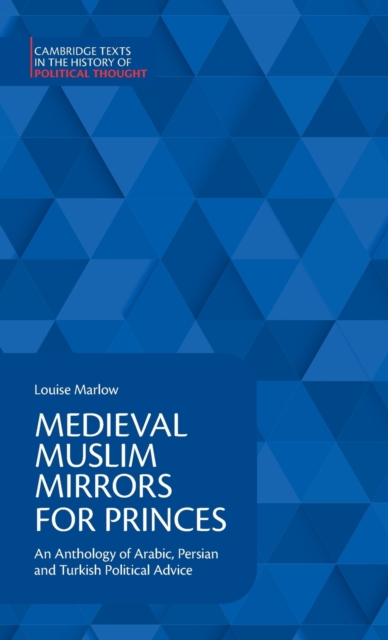 Medieval Muslim Mirrors for Princes : An Anthology of Arabic, Persian and Turkish Political Advice, Hardback Book