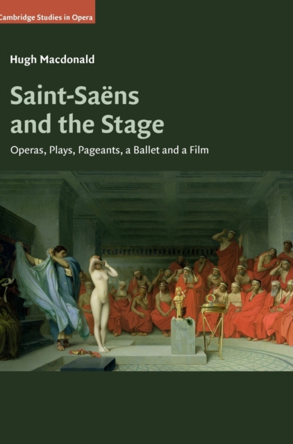 Saint-Saens and the Stage : Operas, Plays, Pageants, a Ballet and a Film, Hardback Book