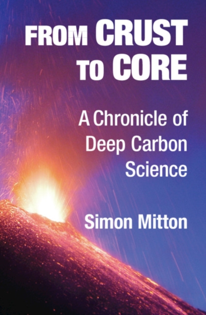 From Crust to Core : A Chronicle of Deep Carbon Science, Hardback Book