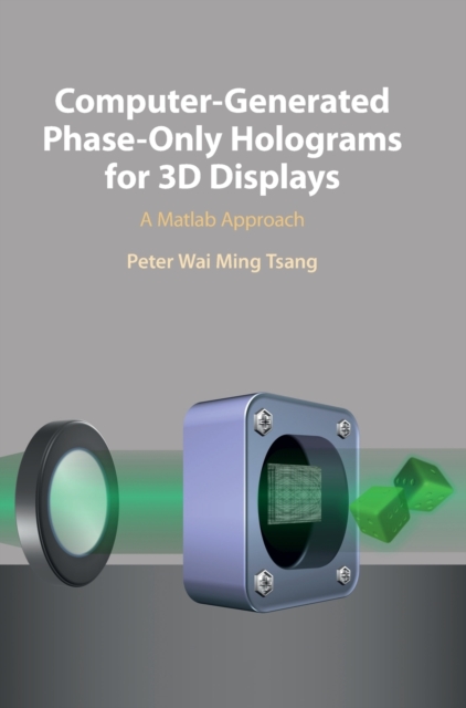 Computer-Generated Phase-Only Holograms for 3D Displays : A Matlab Approach, Hardback Book
