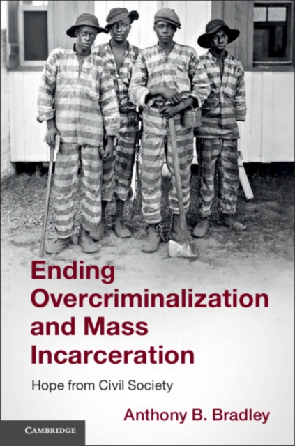 Ending Overcriminalization and Mass Incarceration : Hope from Civil Society, Hardback Book