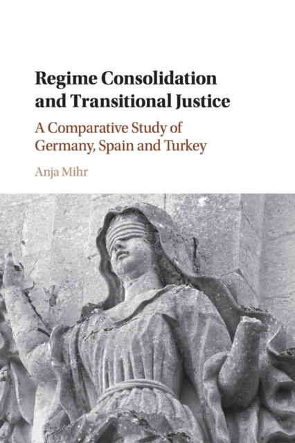 Regime Consolidation and Transitional Justice : A Comparative Study of Germany, Spain and Turkey, Paperback / softback Book