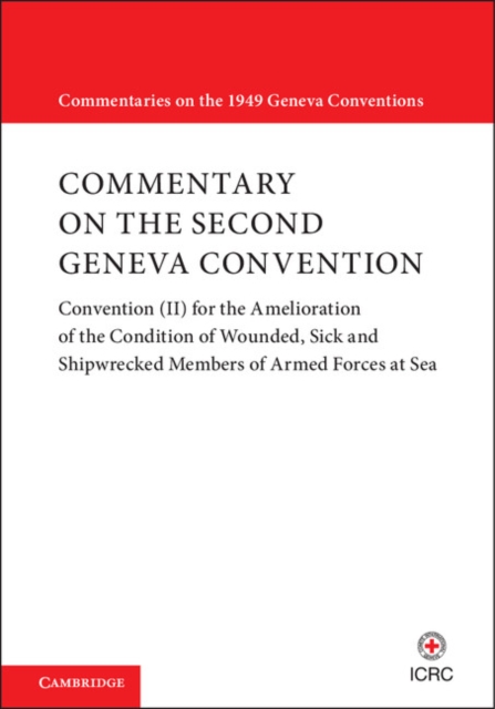 Commentary on the Second Geneva Convention : Convention (II) for the Amelioration of the Condition of Wounded, Sick and Shipwrecked Members of Armed Forces at Sea, Paperback / softback Book