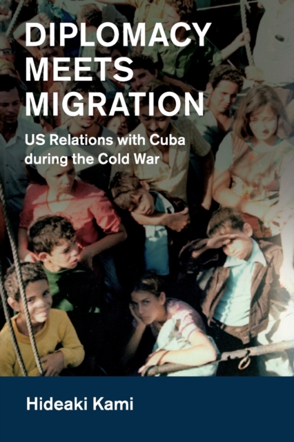 Diplomacy Meets Migration : US Relations with Cuba during the Cold War, Paperback / softback Book