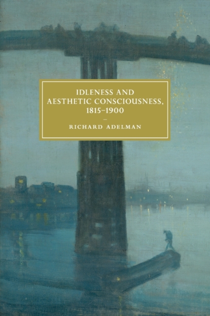 Idleness and Aesthetic Consciousness, 1815-1900, Paperback / softback Book