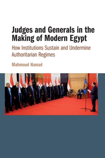 Judges and Generals in the Making of Modern Egypt : How Institutions Sustain and Undermine Authoritarian Regimes, Paperback / softback Book
