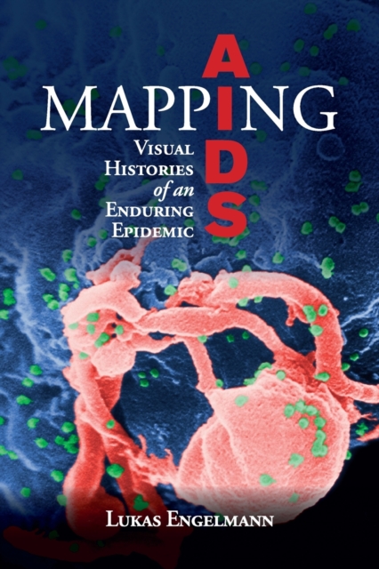 Mapping AIDS : Visual Histories of an Enduring Epidemic, Paperback / softback Book