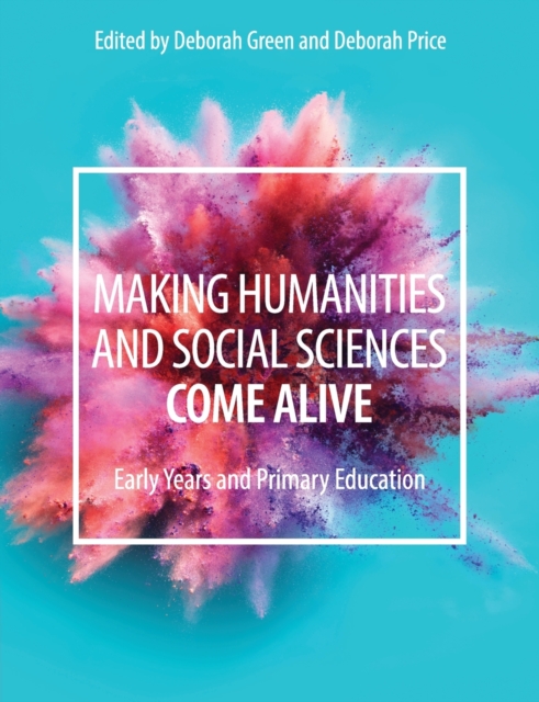 Making Humanities and Social Sciences Come Alive : Early Years and Primary Education, Paperback / softback Book