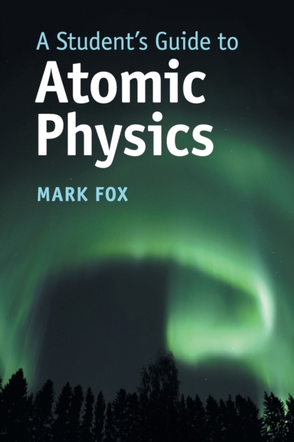 A Student's Guide to Atomic Physics, Paperback / softback Book