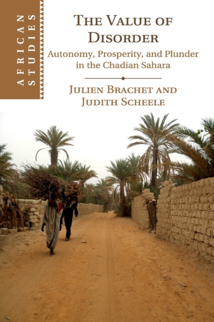 The Value of Disorder : Autonomy, Prosperity, and Plunder in the Chadian Sahara, Paperback / softback Book