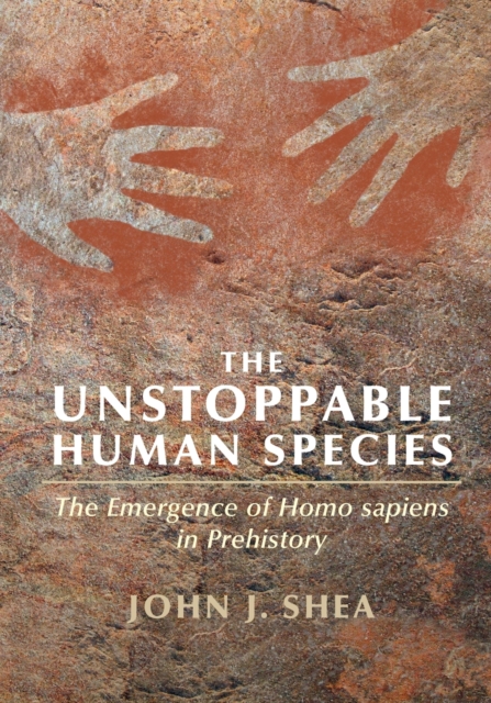 The Unstoppable Human Species : The Emergence of Homo Sapiens in Prehistory, Paperback / softback Book
