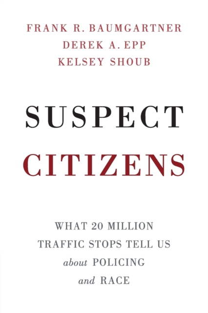 Suspect Citizens : What 20 Million Traffic Stops Tell Us About Policing and Race, Paperback / softback Book
