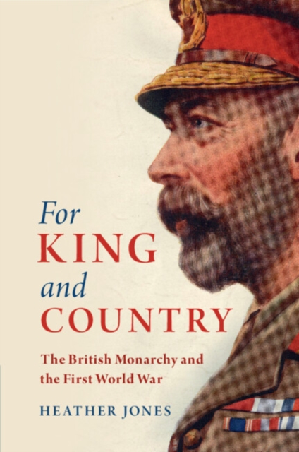 For King and Country : The British Monarchy and the First World War, Paperback / softback Book