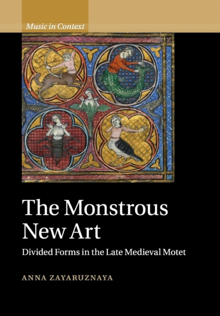 The Monstrous New Art : Divided Forms in the Late Medieval Motet, Paperback / softback Book