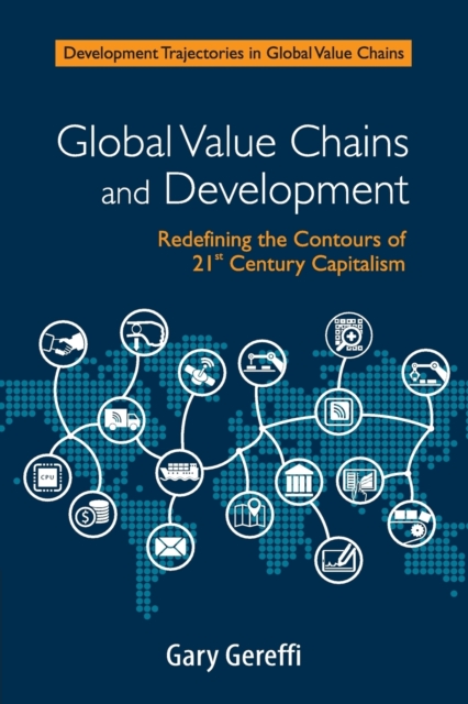 Global Value Chains and Development : Redefining the Contours of 21st Century Capitalism, Paperback / softback Book