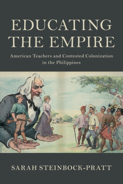 Educating the Empire : American Teachers and Contested Colonization in the Philippines, Paperback / softback Book