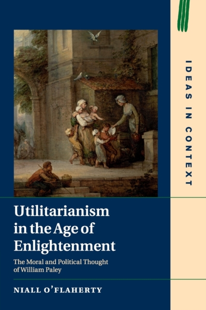 Utilitarianism in the Age of Enlightenment : The Moral and Political Thought of William Paley, Paperback / softback Book