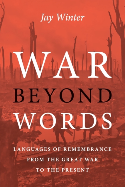 War beyond Words : Languages of Remembrance from the Great War to the Present, Paperback / softback Book