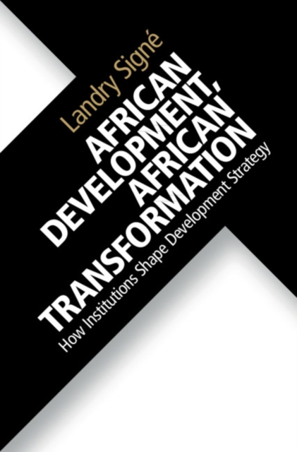 African Development, African Transformation : How Institutions Shape Development Strategy, Hardback Book