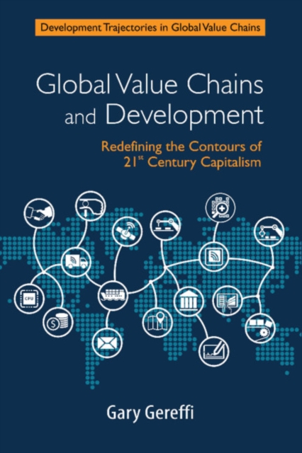 Global Value Chains and Development : Redefining the Contours of 21st Century Capitalism, Hardback Book