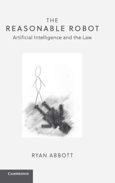 The Reasonable Robot : Artificial Intelligence and the Law, Hardback Book