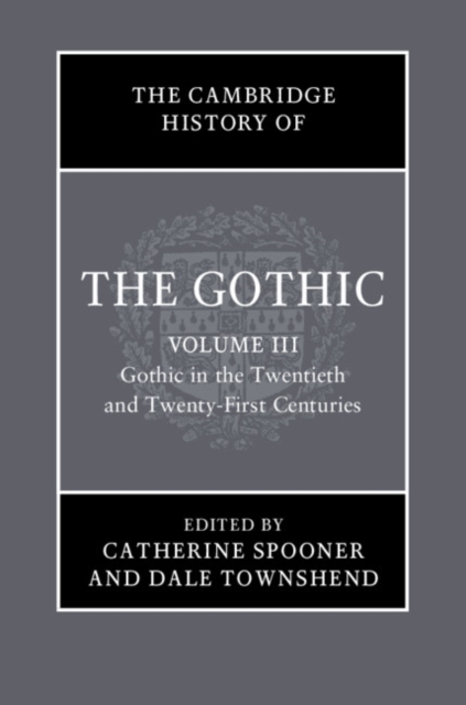 The Cambridge History of the Gothic: Volume 3, Gothic in the Twentieth and Twenty-First Centuries : Volume 3: Gothic in the Twentieth and Twenty-First Centuries, Hardback Book