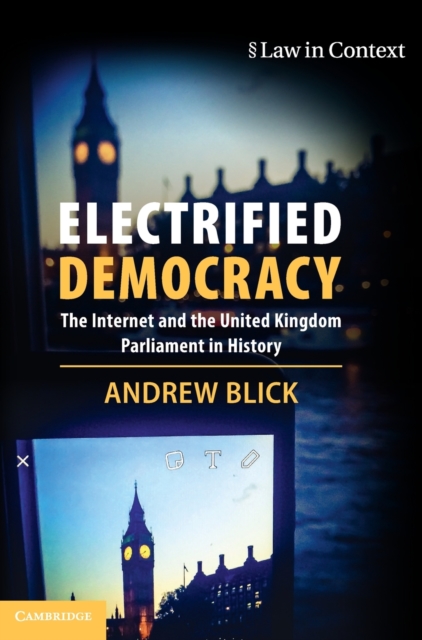 Electrified Democracy : The Internet and the United Kingdom Parliament in History, Hardback Book